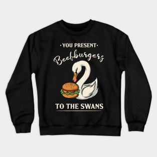 You Present Beefburgers To The Swans Crewneck Sweatshirt